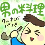 【おたんこ妊婦録１６】男の料理クッキングパパ